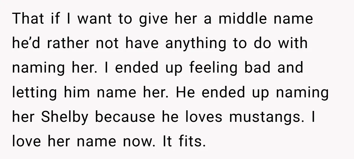 That if I want to give her a middle name he’d rather not have anything to do with naming her. I ended up feeling bad and letting him name her....
