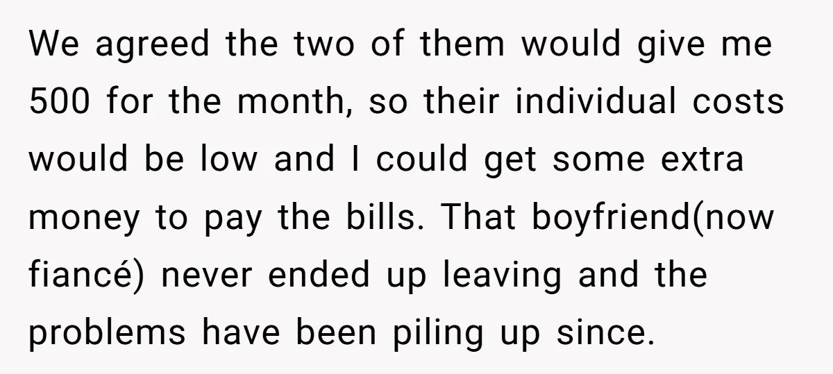 We agreed the two of them would give me 500 for the month, so their individual costs would be low and I could get some extra money to pay the...