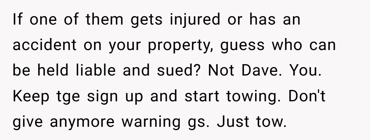 If one of them gets injured or has an accident on your property, guess who can be held liable and sued? Not Dave. You. Keep tge sign up and start...