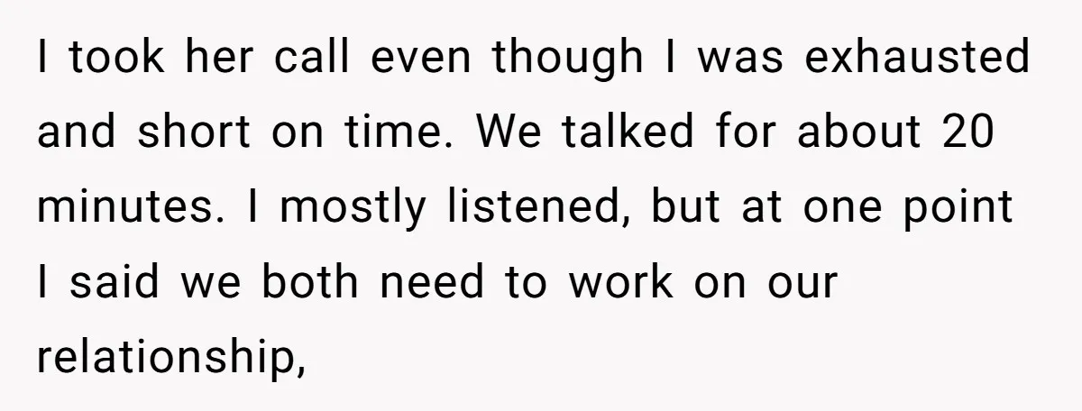 I took her call even though I was exhausted and short on time. We talked for about 20 minutes. I mostly listened, but at one point I said we both...