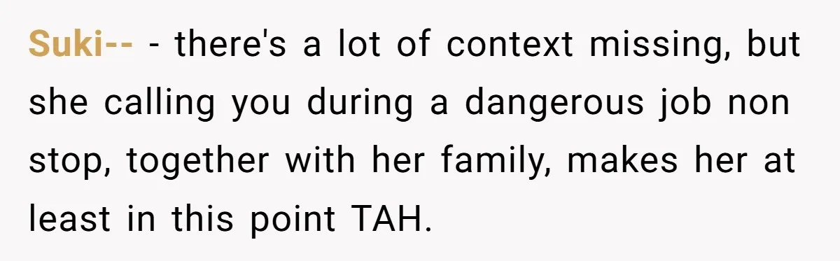 Suki-- − there's a lot of context missing, but she calling you during a dangerous job non stop, together with her family, makes her at least in this point TAH.