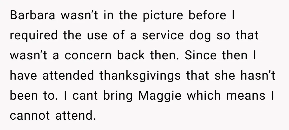 Barbara wasn’t in the picture before I required the use of a service dog so that wasn’t a concern back then. Since then I have attended thanksgivings that she hasn’t...