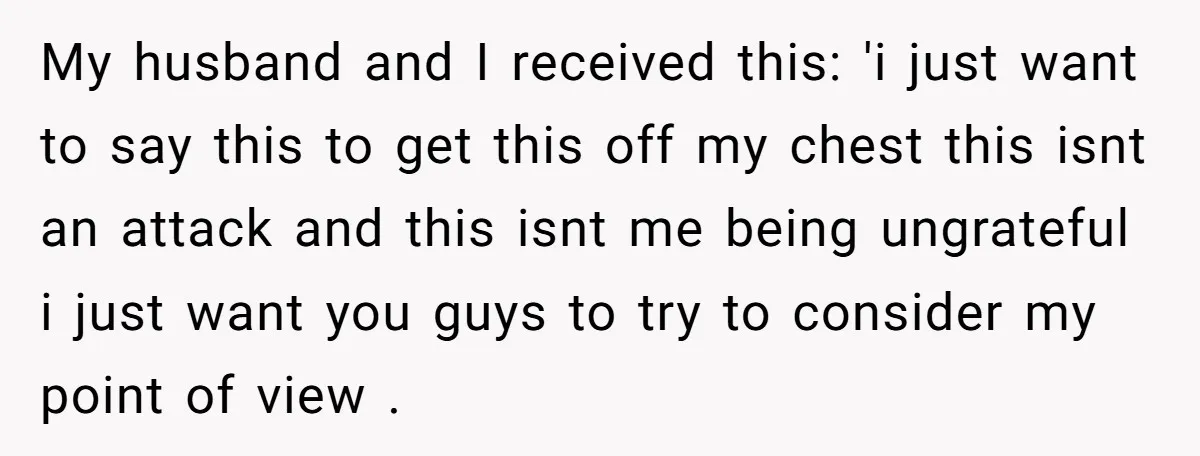 My husband and I received this: 'i just want to say this to get this off my chest this isnt an attack and this isnt me being ungrateful i just...