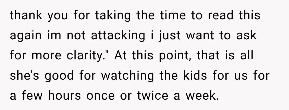 thank you for taking the time to read this again im not attacking i just want to ask for more clarity." At this point, that is all she's good for...