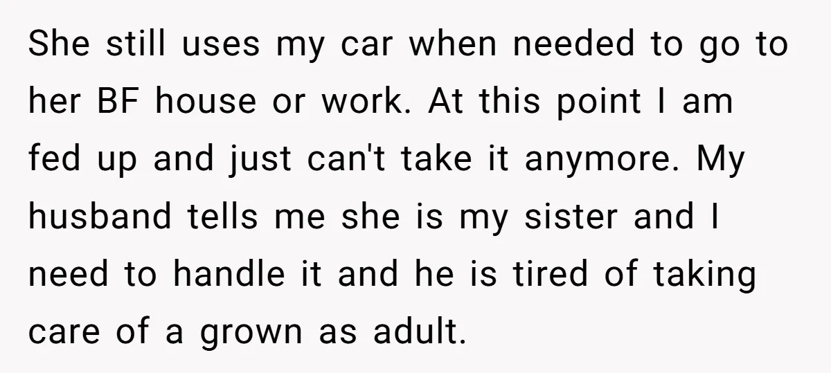She still uses my car when needed to go to her BF house or work. At this point I am fed up and just can't take it anymore. My husband...