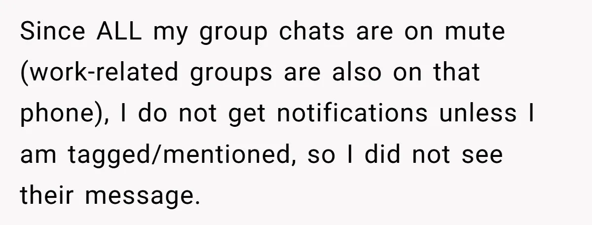 Since ALL my group chats are on mute (work-related groups are also on that phone), I do not get notifications unless I am tagged/mentioned, so I did not see their...