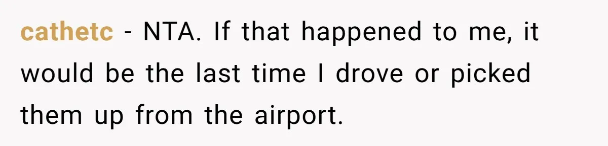 cathetc − NTA. If that happened to me, it would be the last time I drove or picked them up from the airport.