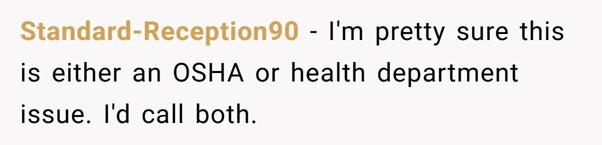 Standard-Reception90 − I'm pretty sure this is either an OSHA or health department issue. I'd call both.