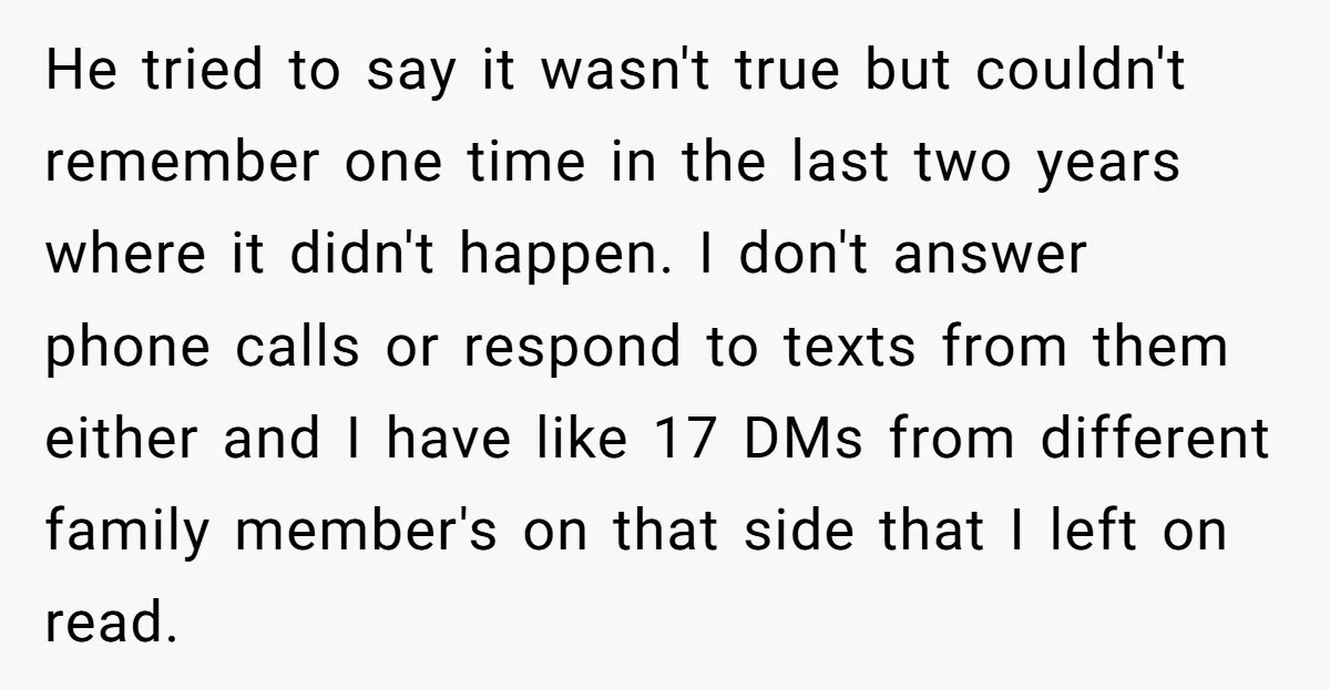 He tried to say it wasn't true but couldn't remember one time in the last two years where it didn't happen. I don't answer phone calls or respond to texts...