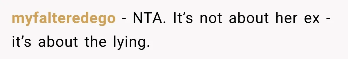 myfalteredego − NTA. It’s not about her ex - it’s about the lying.