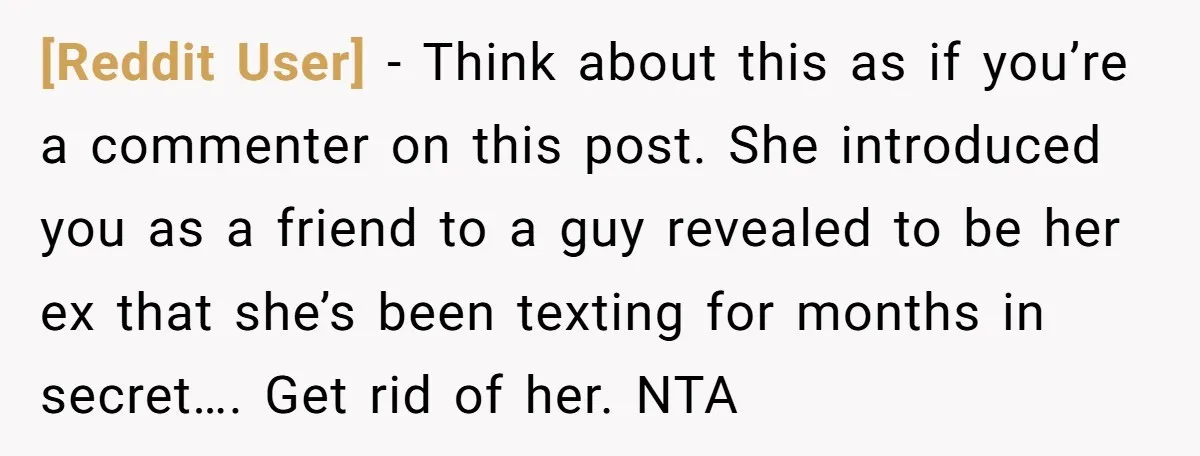 [Reddit User] − Think about this as if you’re a commenter on this post. She introduced you as a friend to a guy revealed to be her ex that she’s...