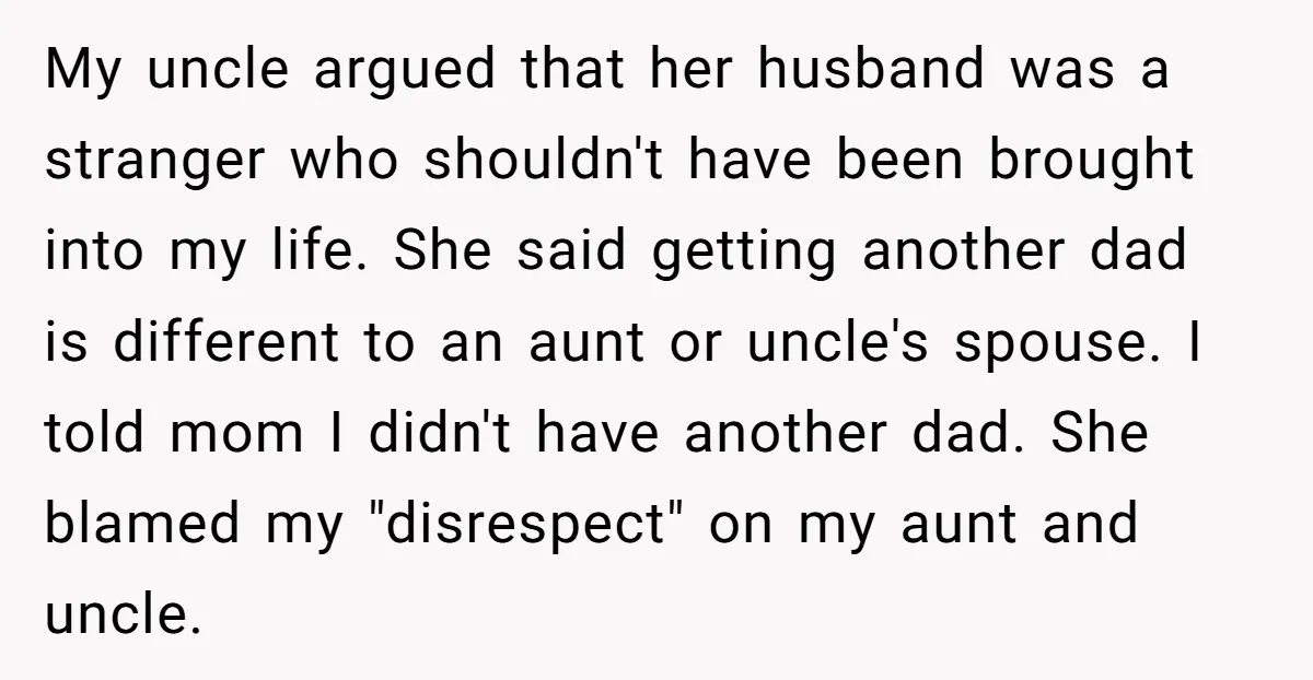 My uncle argued that her husband was a stranger who shouldn't have been brought into my life. She said getting another dad is different to an aunt or uncle's spouse....