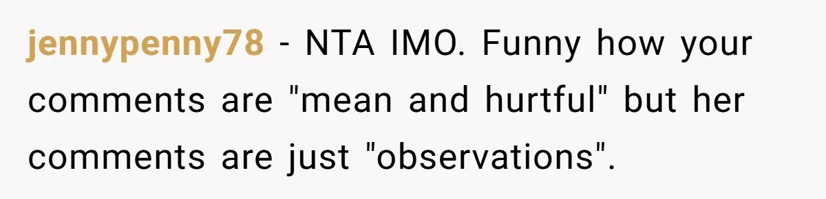 jennypenny78 − NTA IMO. Funny how your comments are "mean and hurtful" but her comments are just "observations".