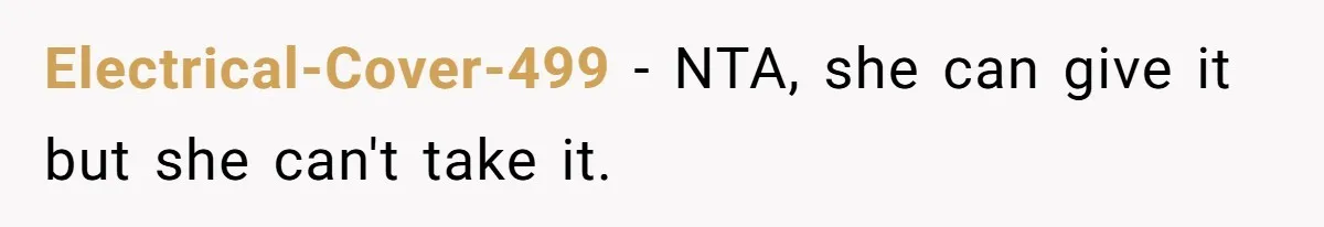 Electrical-Cover-499 − NTA, she can give it but she can't take it.