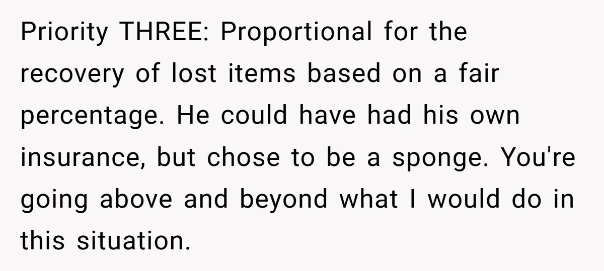 Priority THREE: Proportional for the recovery of lost items based on a fair percentage. He could have had his own insurance, but chose to be a sponge. You're going above...