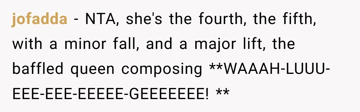 jofadda − NTA, she's the fourth, the fifth, with a minor fall, and a major lift, the baffled queen composing **WAAAH-LUUU-EEE-EEE-EEEEE-GEEEEEEE! **