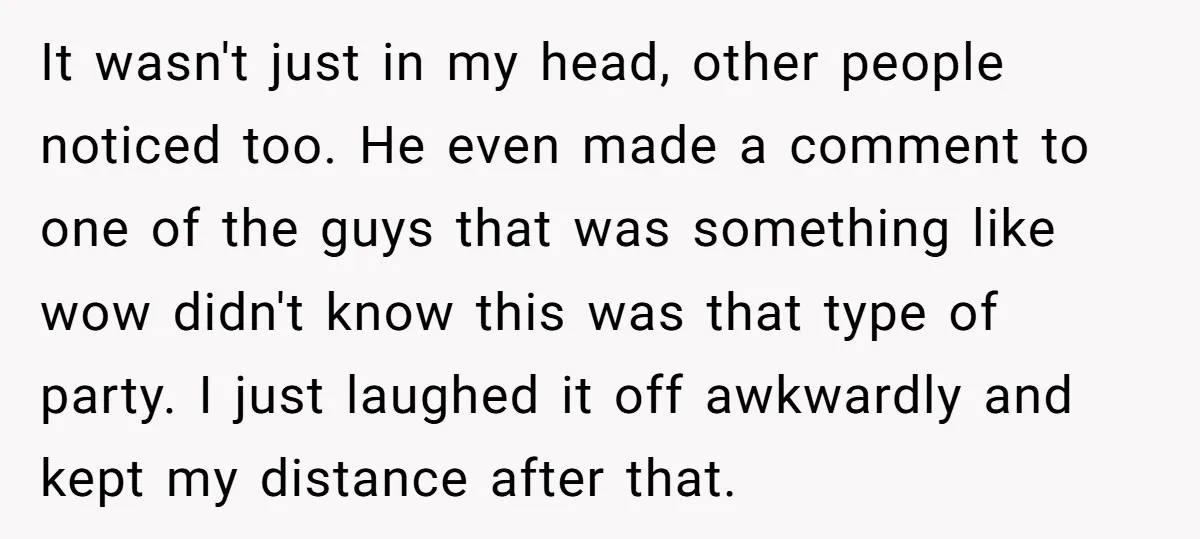 It wasn't just in my head, other people noticed too. He even made a comment to one of the guys that was something like wow didn't know this was that...