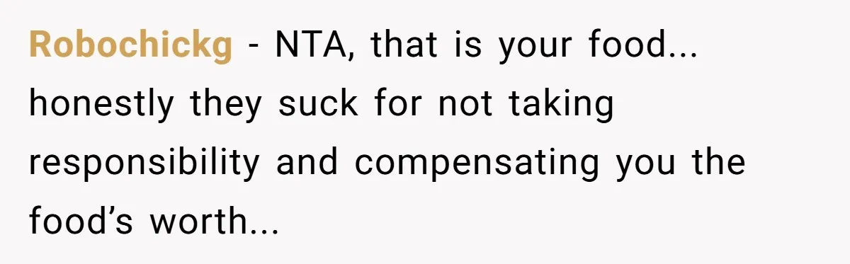 Robochickg − NTA, that is your food... honestly they suck for not taking responsibility and compensating you the food’s worth...