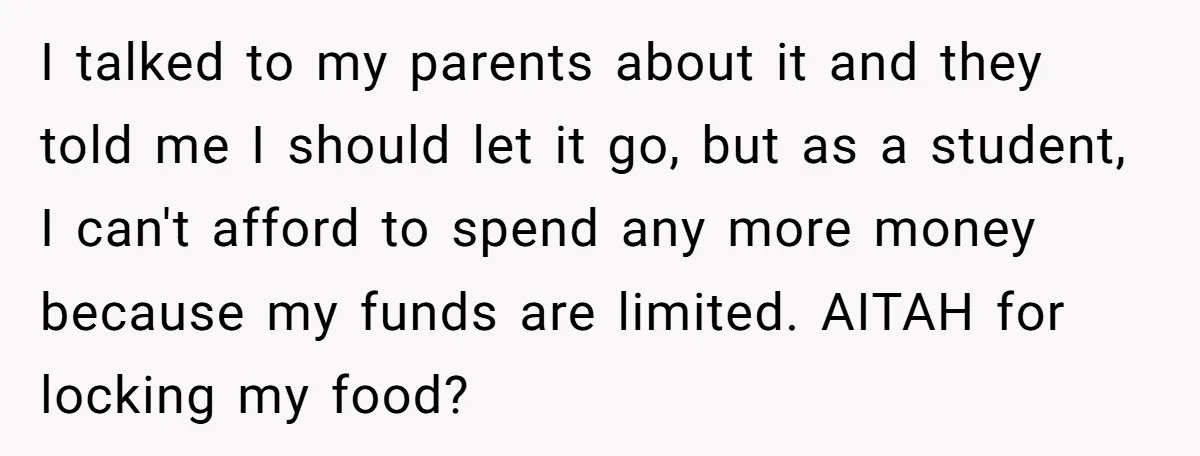 I talked to my parents about it and they told me I should let it go, but as a student, I can't afford to spend any more money because my...