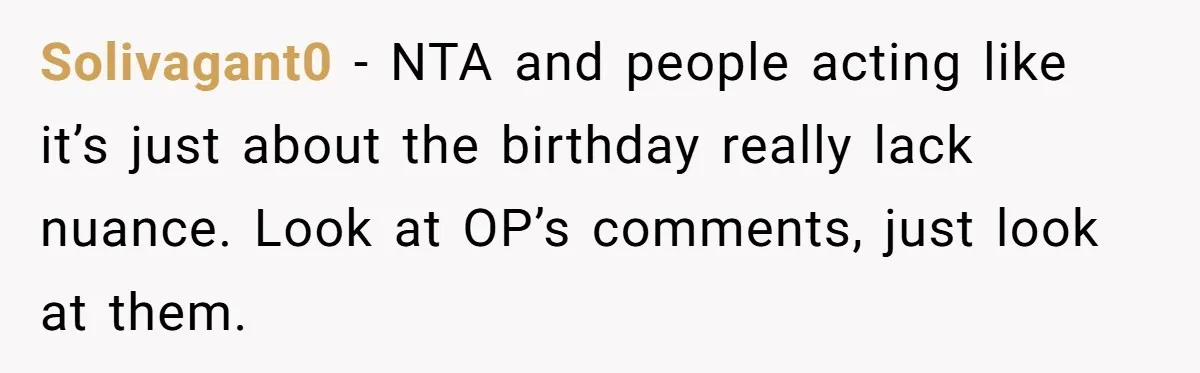 Solivagant0 − NTA and people acting like it’s just about the birthday really lack nuance. Look at OP’s comments, just look at them.