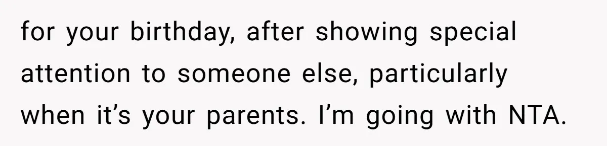 for your birthday, after showing special attention to someone else, particularly when it’s your parents. I’m going with NTA.