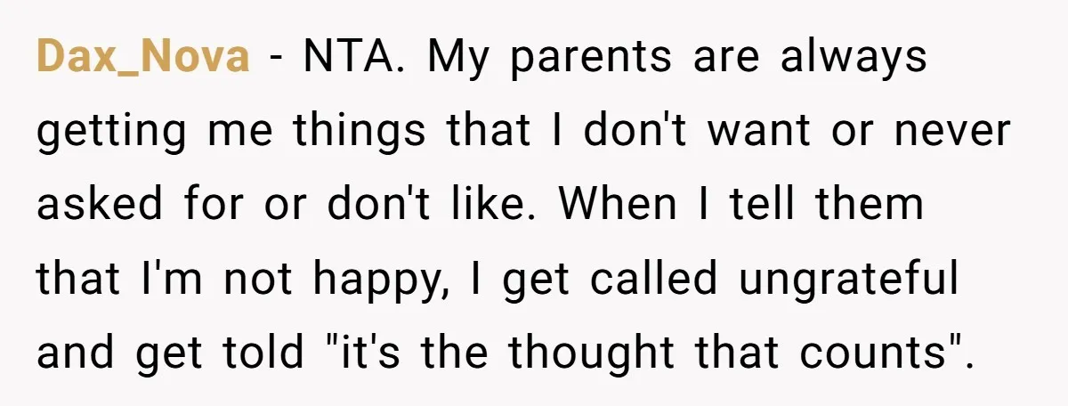 Dax_Nova − NTA. My parents are always getting me things that I don't want or never asked for or don't like. When I tell them that I'm not happy, I...