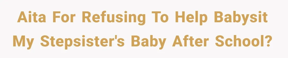 AITA for refusing to help babysit my stepsister's baby after school?