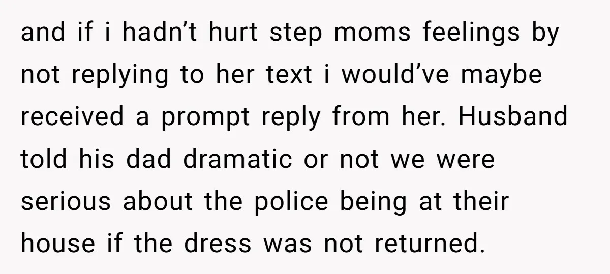 and if i hadn’t hurt step moms feelings by not replying to her text i would’ve maybe received a prompt reply from her. Husband told his dad dramatic or not...