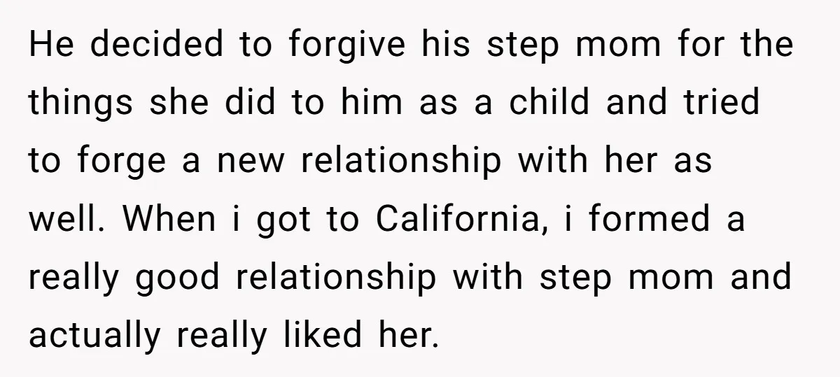 He decided to forgive his step mom for the things she did to him as a child and tried to forge a new relationship with her as well. When i...