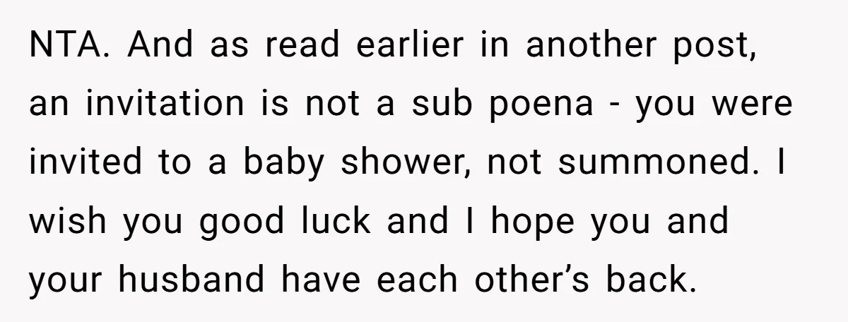 NTA. And as read earlier in another post, an invitation is not a sub poena - you were invited to a baby shower, not summoned. I wish you good luck...