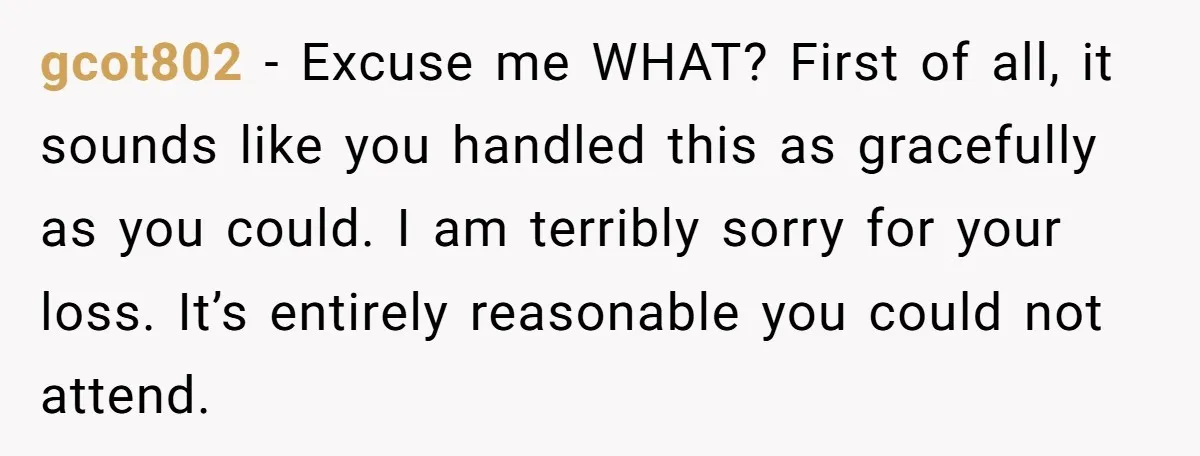 gcot802 − Excuse me WHAT? First of all, it sounds like you handled this as gracefully as you could. I am terribly sorry for your loss. It’s entirely reasonable you...