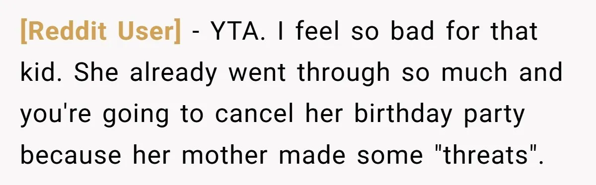 [Reddit User] − YTA. I feel so bad for that kid. She already went through so much and you're going to cancel her birthday party because her mother made some...