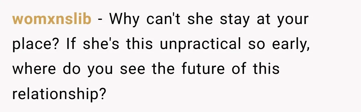 womxnslib − Why can't she stay at your place? If she's this unpractical so early, where do you see the future of this relationship?