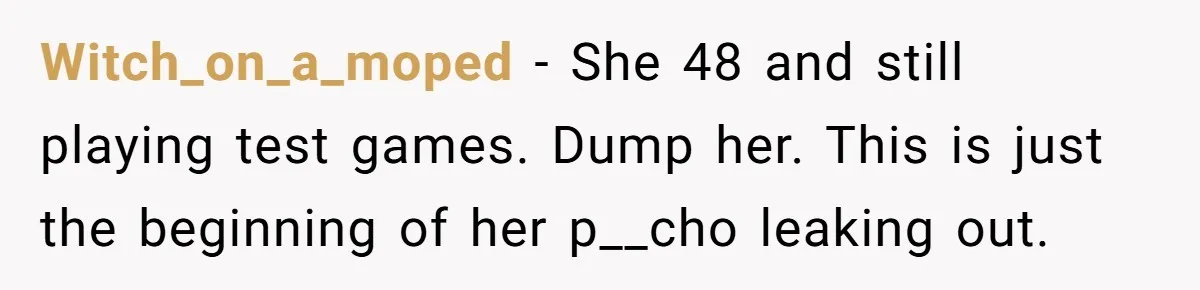 Witch_on_a_moped − She 48 and still playing test games. Dump her. This is just the beginning of her p__cho leaking out.