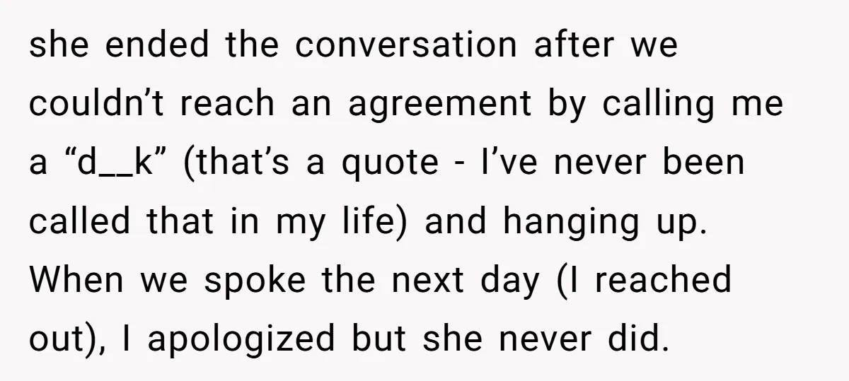she ended the conversation after we couldn’t reach an agreement by calling me a “d__k” (that’s a quote - I’ve never been called that in my life) and hanging up....