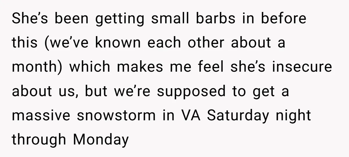 She’s been getting small barbs in before this (we’ve known each other about a month) which makes me feel she’s insecure about us, but we’re supposed to get a massive...