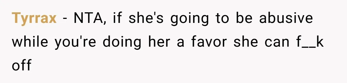 Tyrrax − NTA, if she's going to be abusive while you're doing her a favor she can f__k off