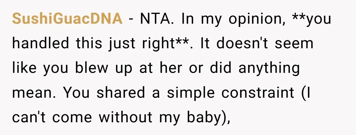 SushiGuacDNA − NTA. In my opinion, **you handled this just right**. It doesn't seem like you blew up at her or did anything mean. You shared a simple constraint (I...