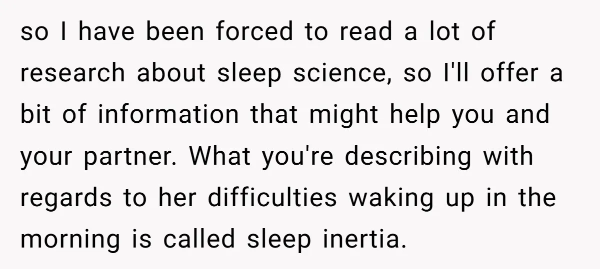 so I have been forced to read a lot of research about sleep science, so I'll offer a bit of information that might help you and your partner. What you're...