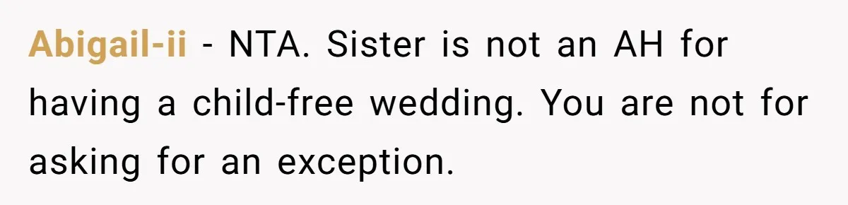 Abigail-ii − NTA. Sister is not an AH for having a child-free wedding. You are not for asking for an exception.