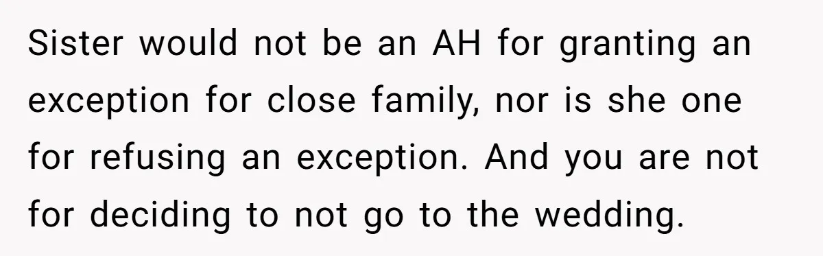 Sister would not be an AH for granting an exception for close family, nor is she one for refusing an exception. And you are not for deciding to not go...