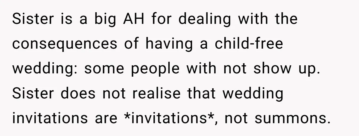 Sister is a big AH for dealing with the consequences of having a child-free wedding: some people with not show up. Sister does not realise that wedding invitations are *invitations*,...