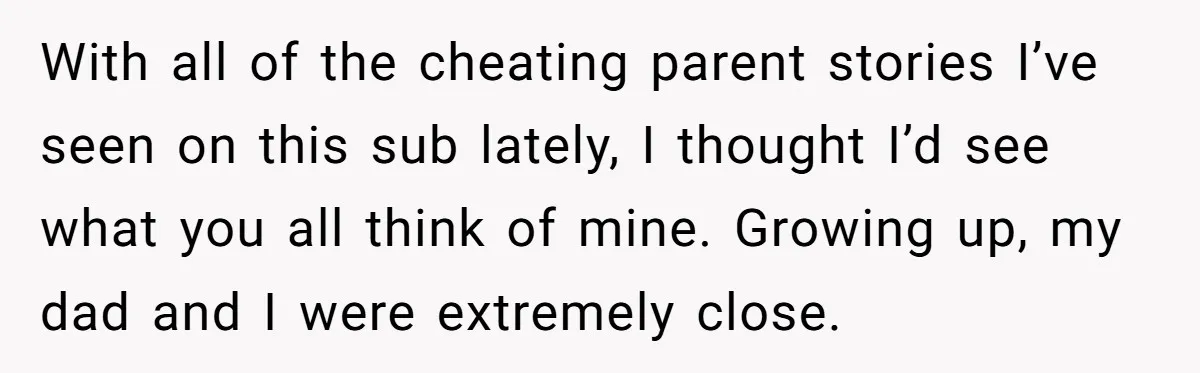 With all of the cheating parent stories I’ve seen on this sub lately, I thought I’d see what you all think of mine. Growing up, my dad and I were...