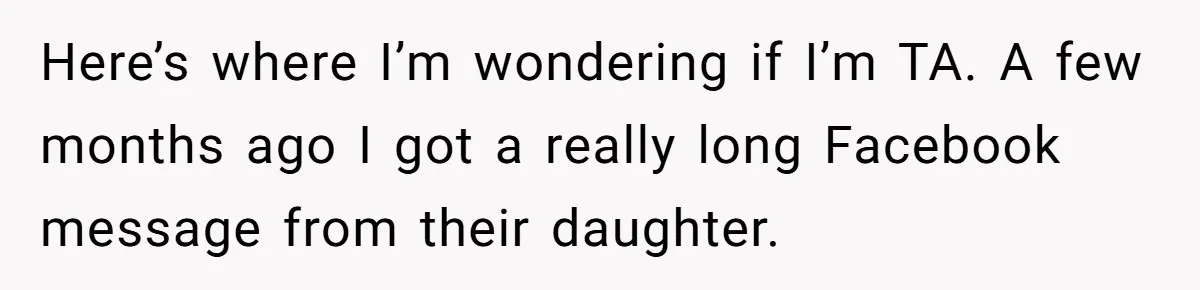 Here’s where I’m wondering if I’m TA. A few months ago I got a really long Facebook message from their daughter.