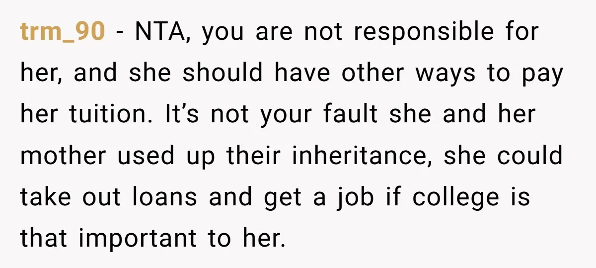 trm_90 − NTA, you are not responsible for her, and she should have other ways to pay her tuition. It’s not your fault she and her mother used up their...