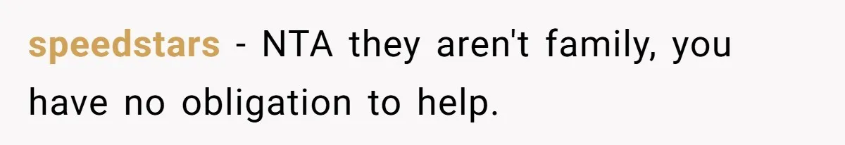 speedstars − NTA they aren't family, you have no obligation to help.