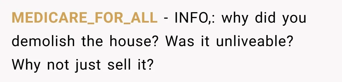 MEDICARE_FOR_ALL − INFO,: why did you demolish the house? Was it unliveable? Why not just sell it?