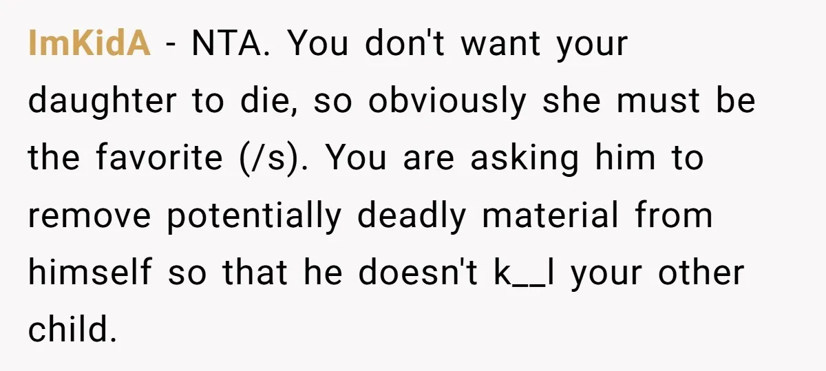 ImKidA − NTA. You don't want your daughter to die, so obviously she must be the favorite (/s). You are asking him to remove potentially deadly material from himself so...