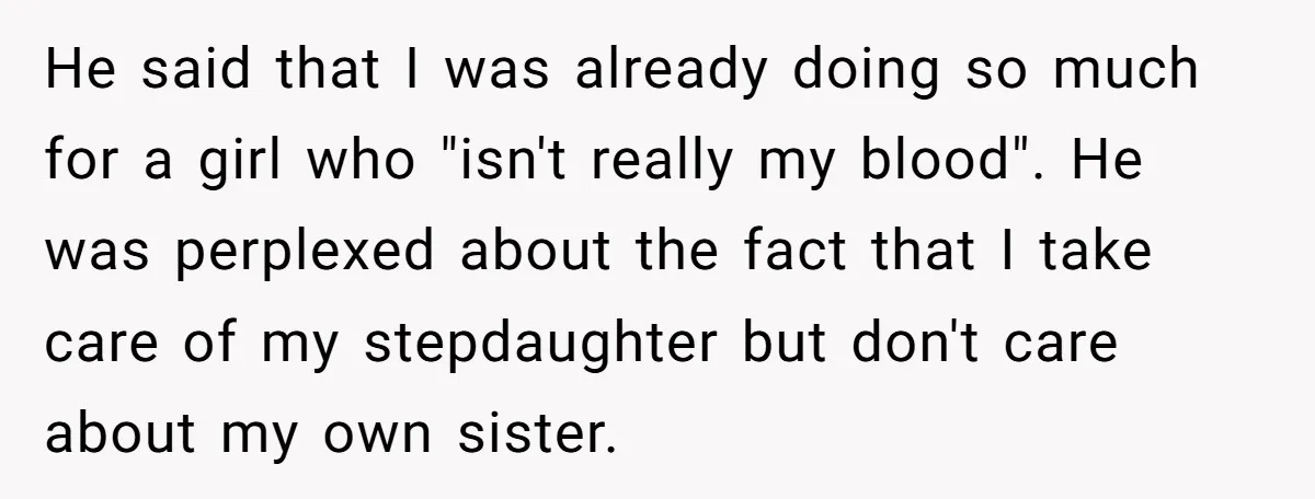 He said that I was already doing so much for a girl who "isn't really my blood". He was perplexed about the fact that I take care of my stepdaughter...
