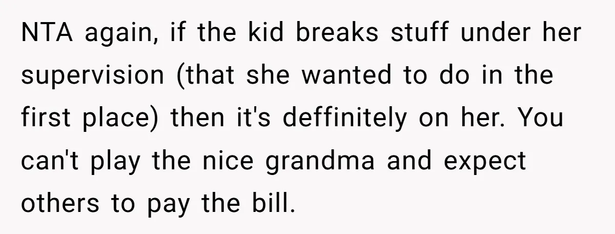 NTA again, if the kid breaks stuff under her supervision (that she wanted to do in the first place) then it's deffinitely on her. You can't play the nice grandma...